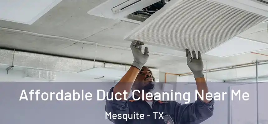 Affordable Duct Cleaning Near Me Mesquite - TX