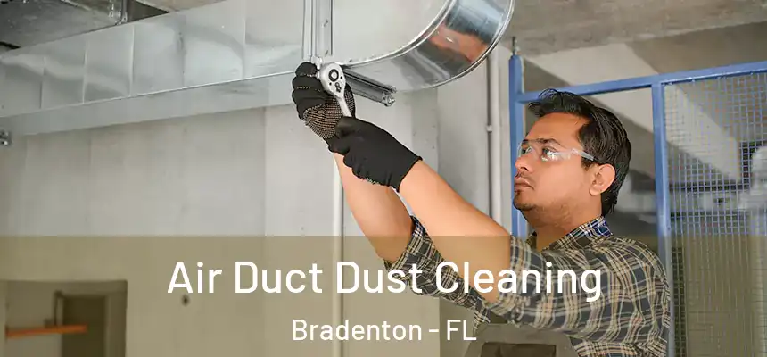 Air Duct Dust Cleaning Bradenton - FL