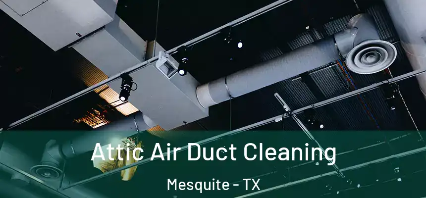 Attic Air Duct Cleaning Mesquite - TX