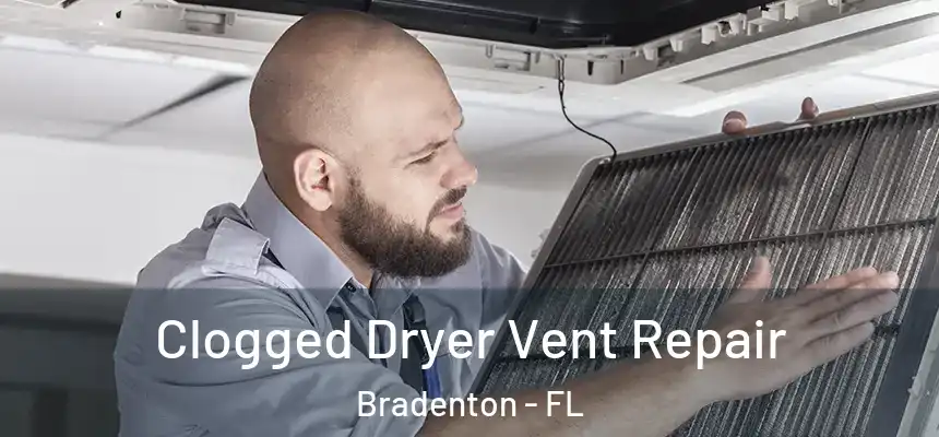 Clogged Dryer Vent Repair Bradenton - FL