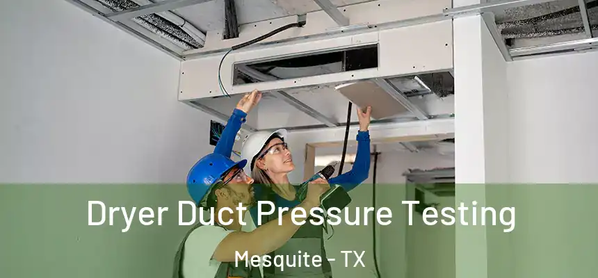 Dryer Duct Pressure Testing Mesquite - TX