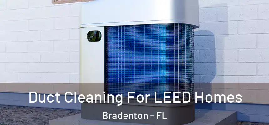  Duct Cleaning For LEED Homes Bradenton - FL