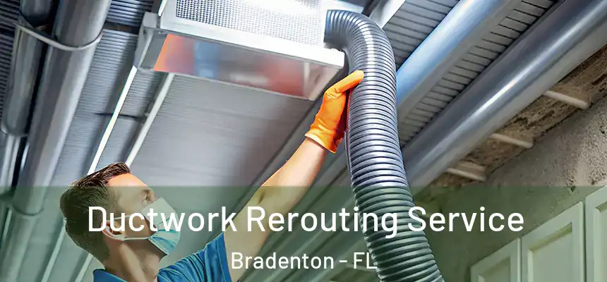 Ductwork Rerouting Service Bradenton - FL