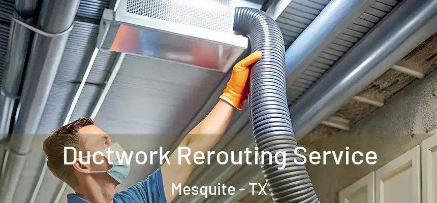 Ductwork Rerouting Service Mesquite - TX
