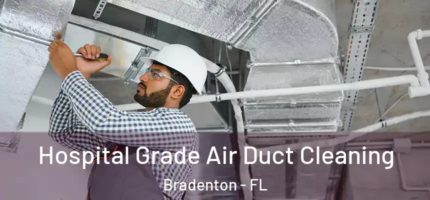 Hospital Grade Air Duct Cleaning Bradenton - FL