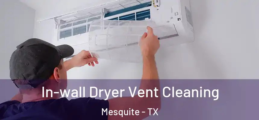 In-wall Dryer Vent Cleaning Mesquite - TX