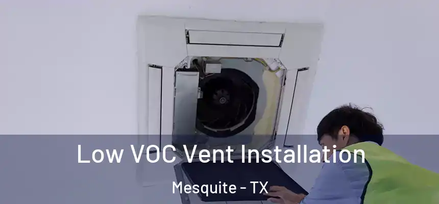 Low VOC Vent Installation Mesquite - TX