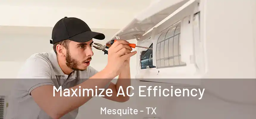 Maximize AC Efficiency Mesquite - TX