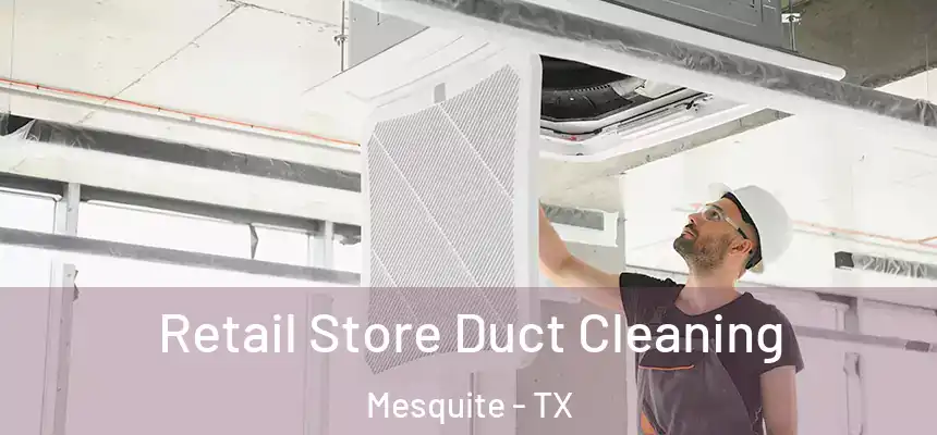 Retail Store Duct Cleaning Mesquite - TX