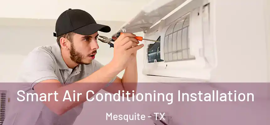 Smart Air Conditioning Installation Mesquite - TX