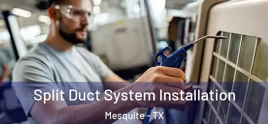 Split Duct System Installation Mesquite - TX