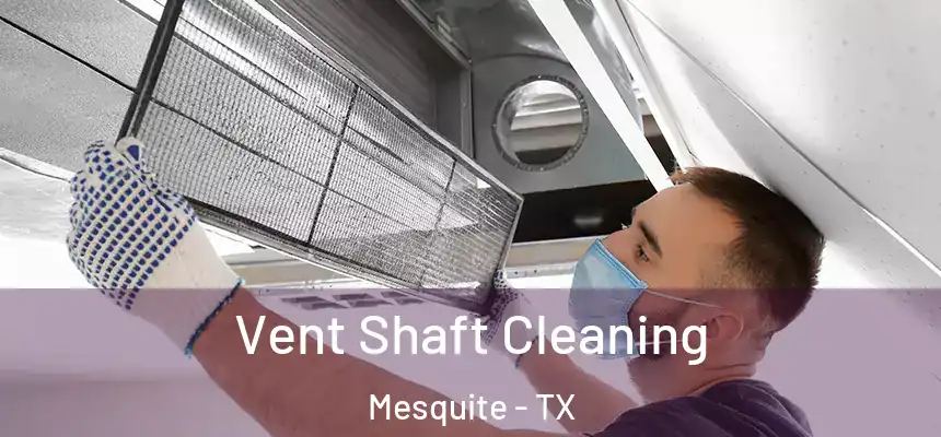 Vent Shaft Cleaning Mesquite - TX